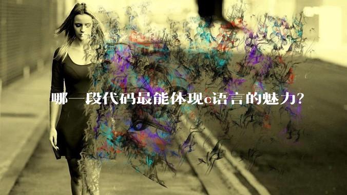 哪一段代码最能体现c语言的魅力?